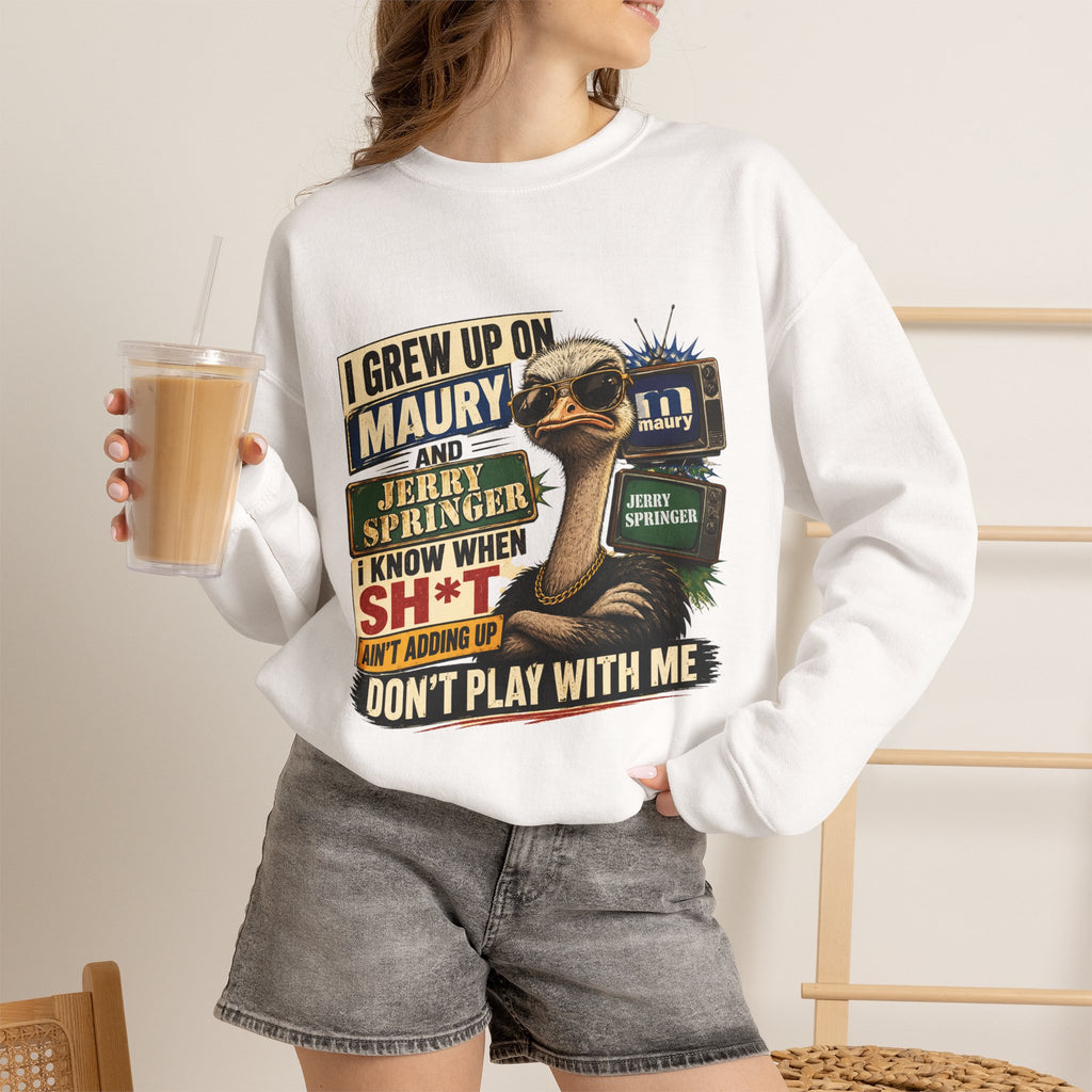 I Grew Up on Maury & Jerry Springer don't play with me Sweatshirt Unisex