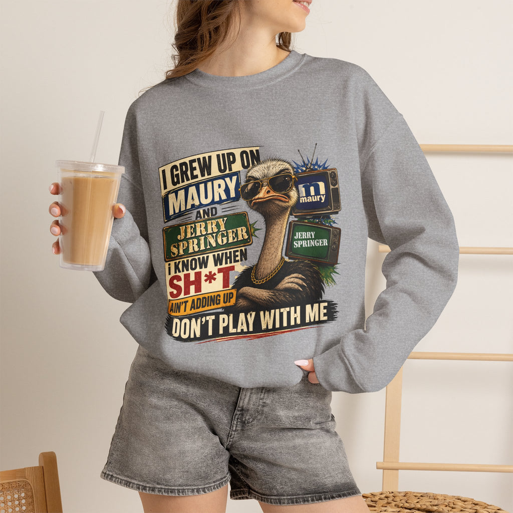 I Grew Up on Maury & Jerry Springer don't play with me Sweatshirt Unisex