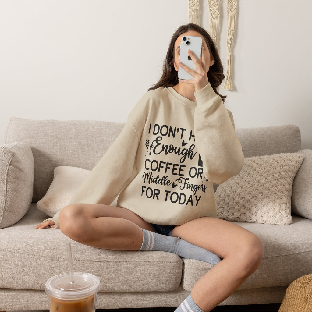I Don't Have Enough Coffee or Middle Fingers Today Sweatshirt | Funny Coffee Quote