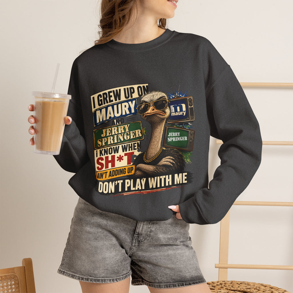 I Grew Up on Maury & Jerry Springer don't play with me Sweatshirt Unisex