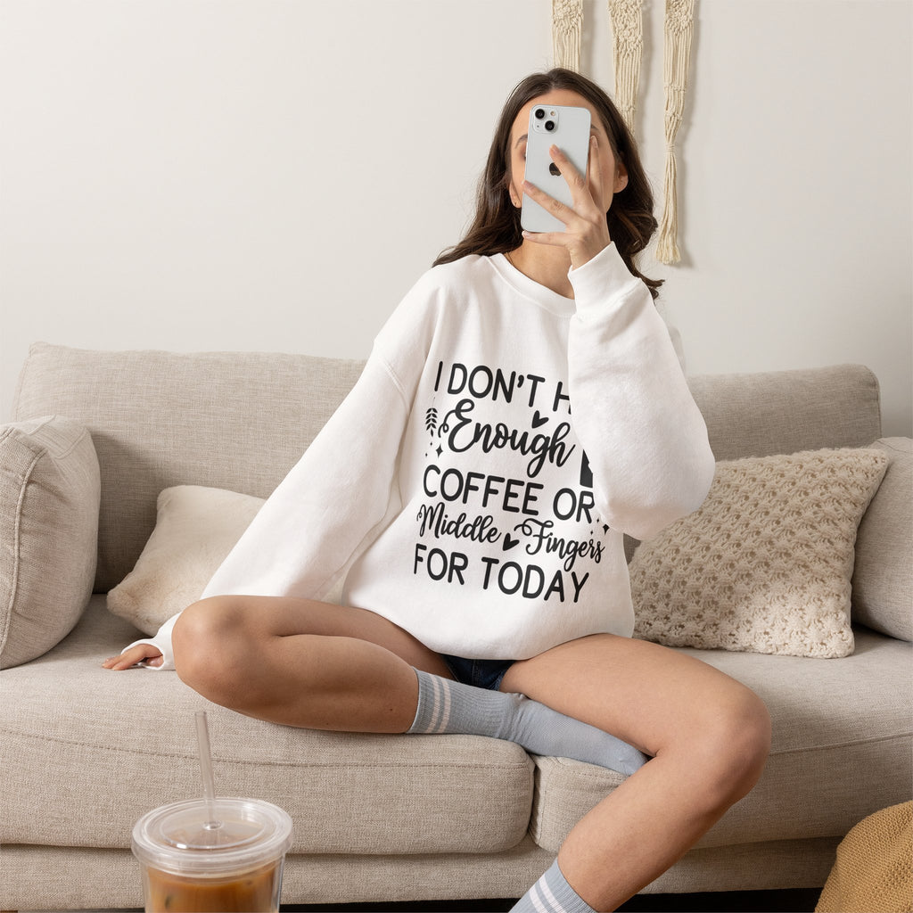 I Don't Have Enough Coffee or Middle Fingers Today Sweatshirt | Funny Coffee Quote