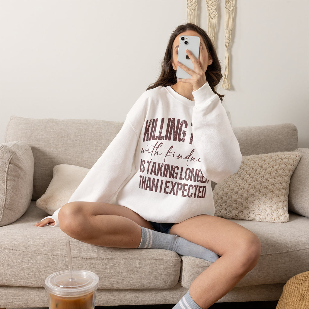 Crewneck Sweatshirt — "Killing Them With Kindness Is Taking Longer Than I Expected" Funny Sarcastic Quote