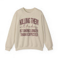 Crewneck Sweatshirt — "Killing Them With Kindness Is Taking Longer Than I Expected" Funny Sarcastic Quote