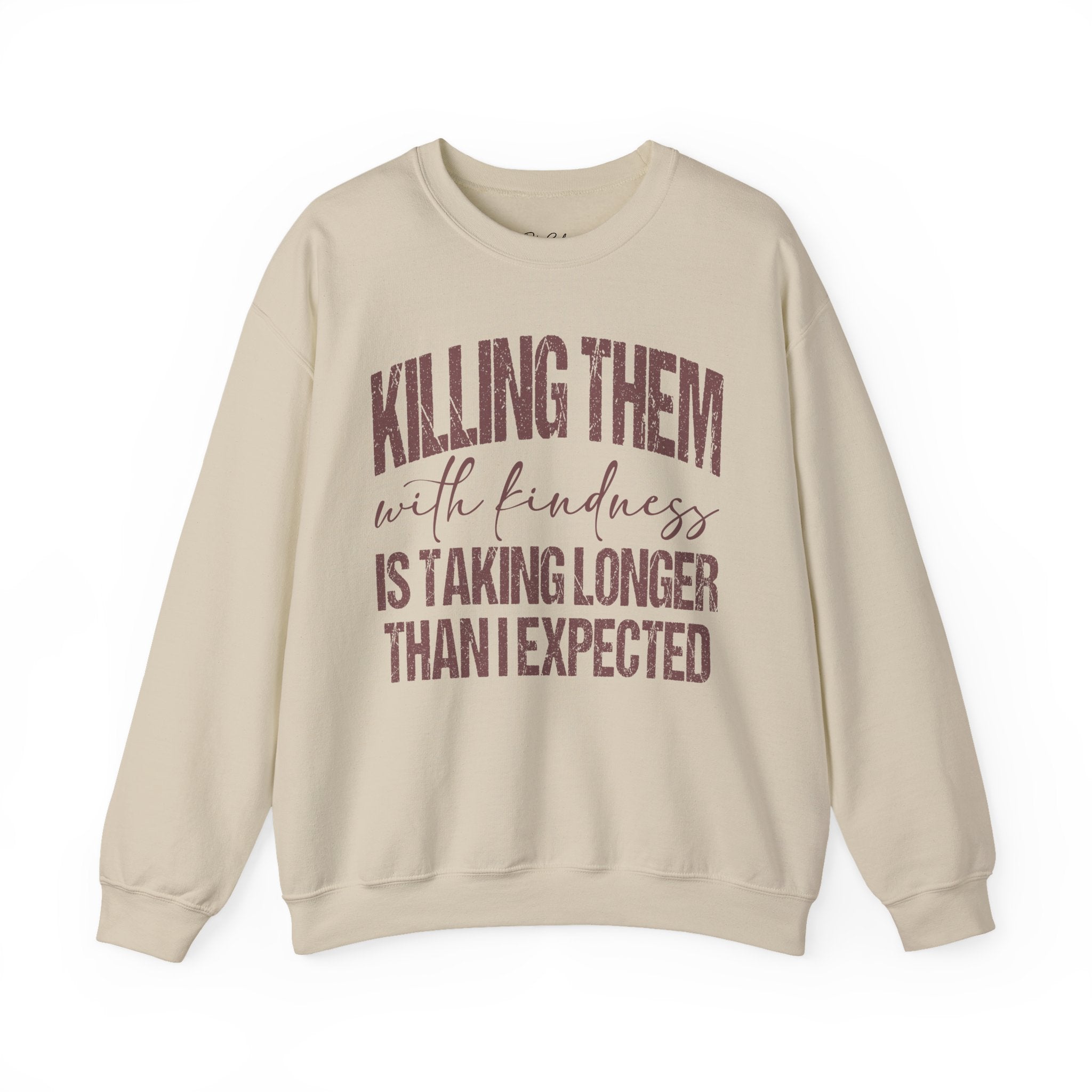 Crewneck Sweatshirt — "Killing Them With Kindness Is Taking Longer Than I Expected" Funny Sarcastic Quote
