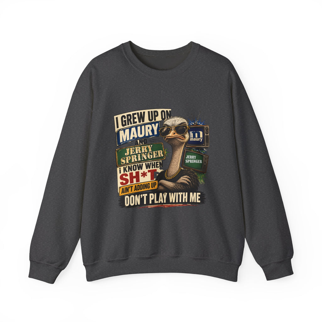 I Grew Up on Maury & Jerry Springer don't play with me Sweatshirt Unisex