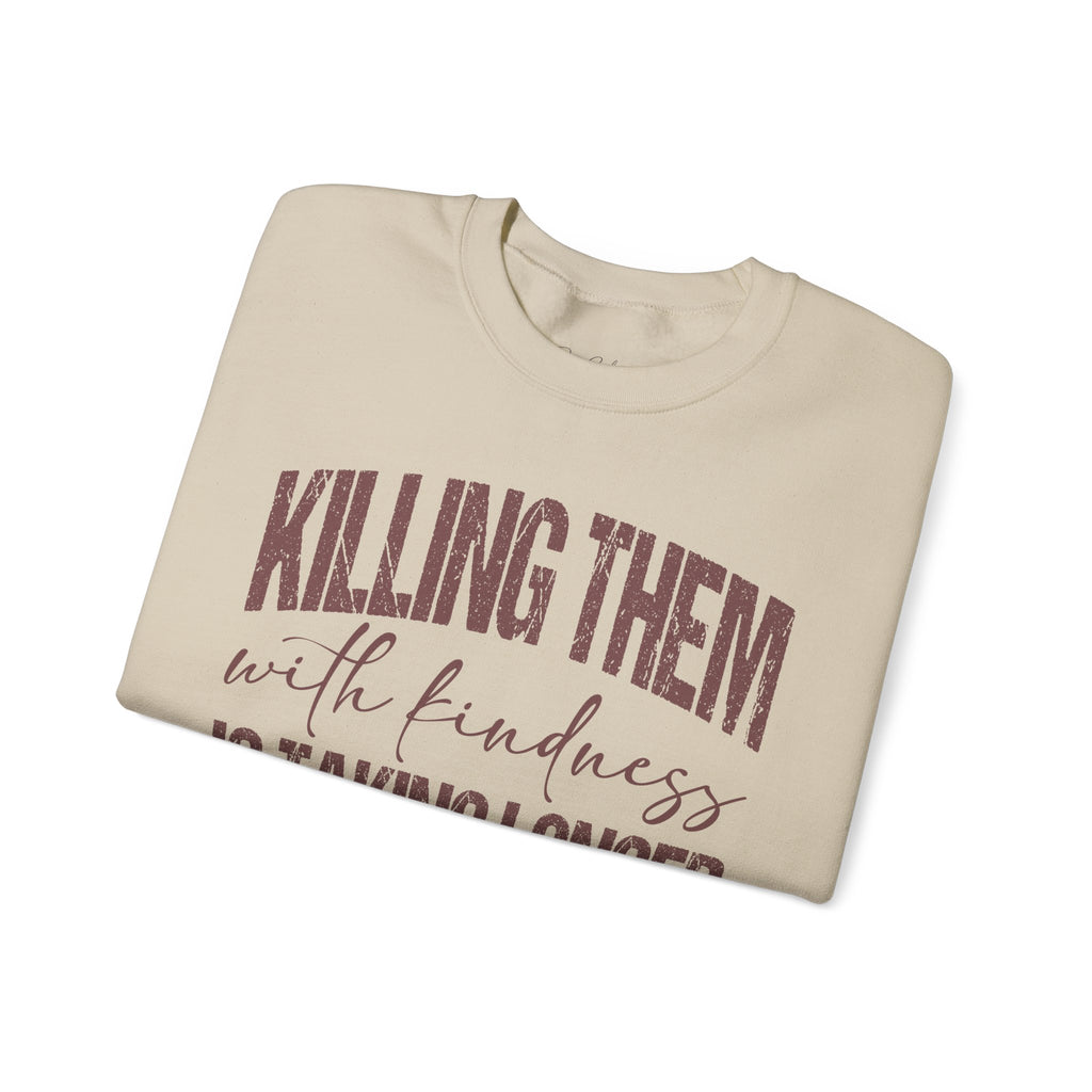 Crewneck Sweatshirt — "Killing Them With Kindness Is Taking Longer Than I Expected" Funny Sarcastic Quote