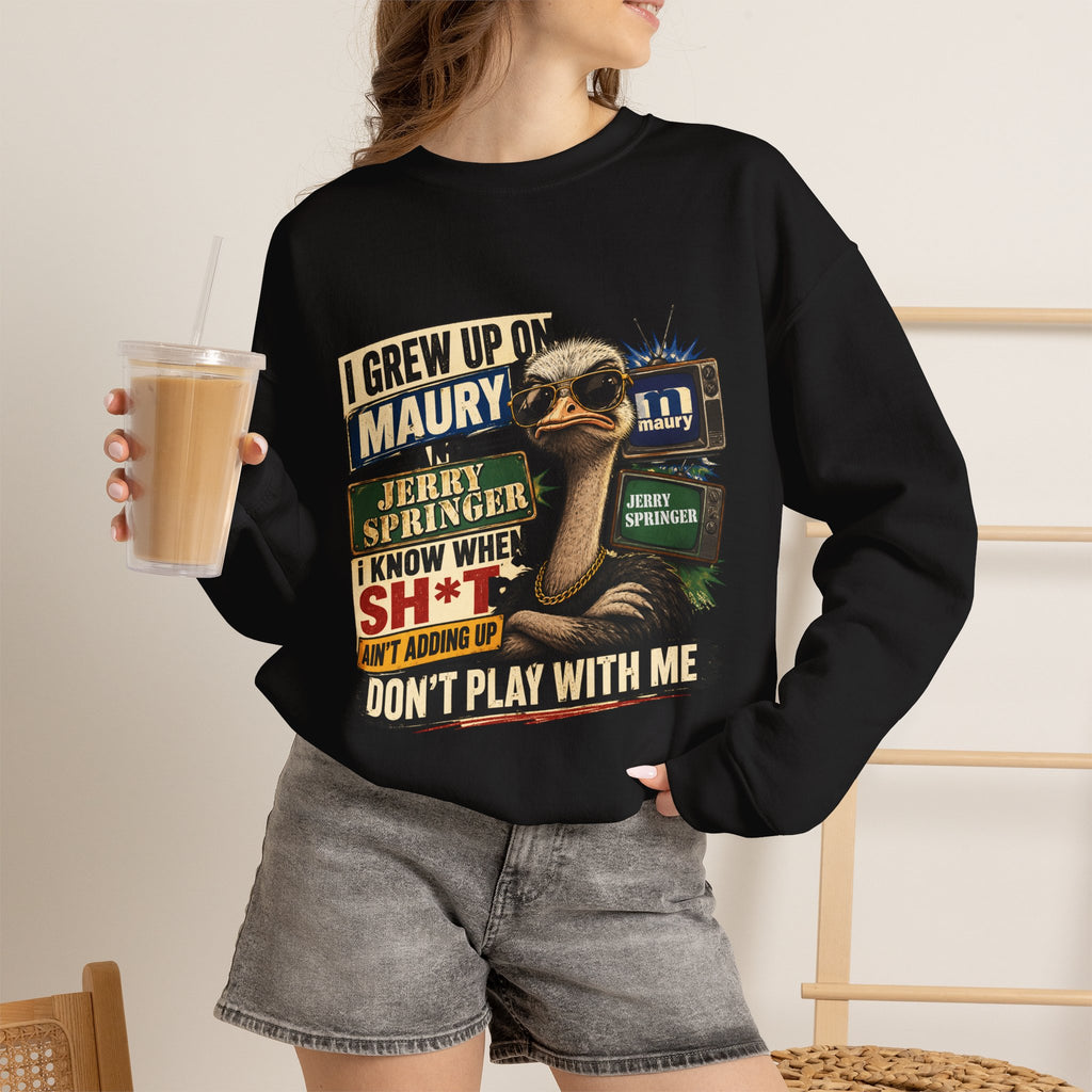 I Grew Up on Maury & Jerry Springer don't play with me Sweatshirt Unisex
