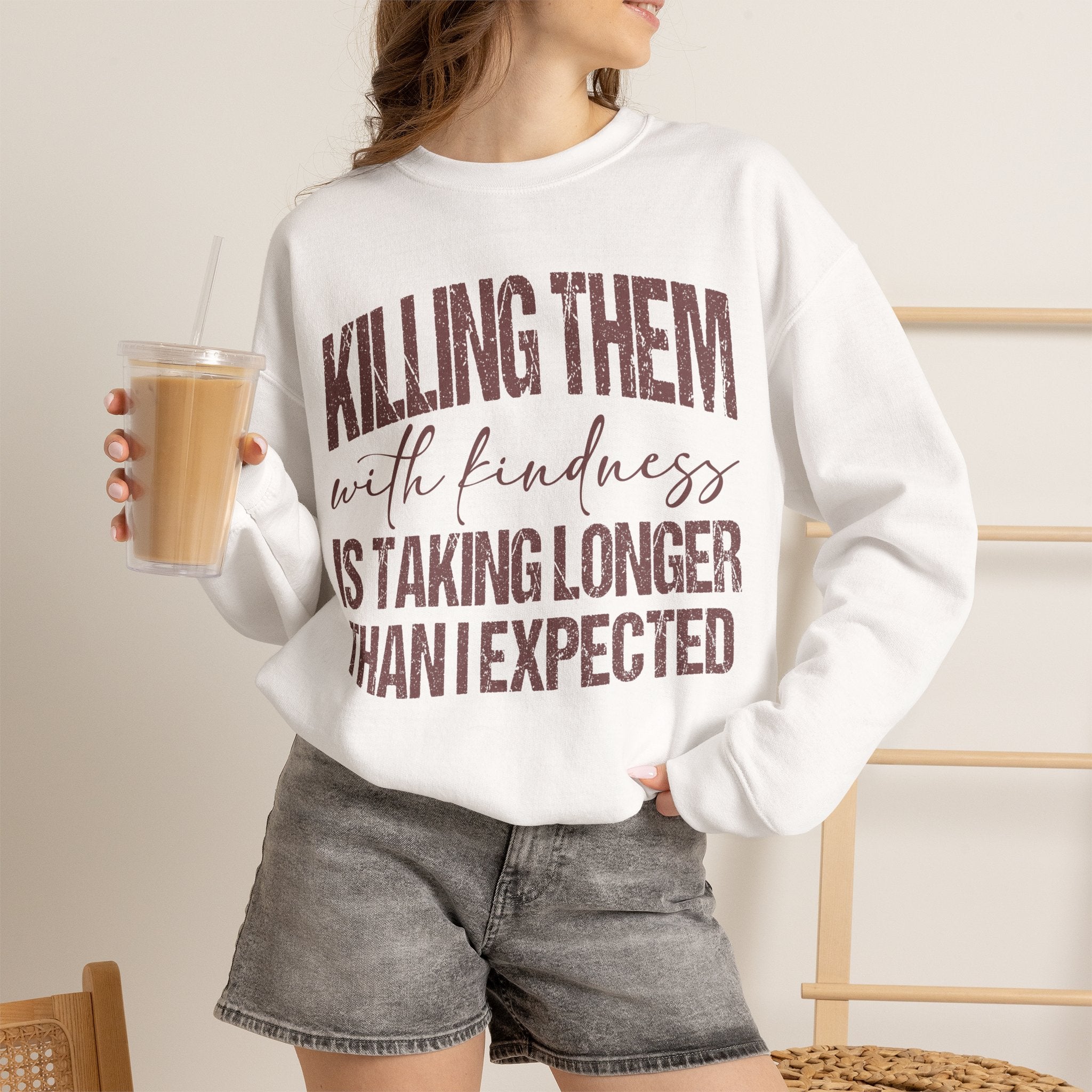 Crewneck Sweatshirt — "Killing Them With Kindness Is Taking Longer Than I Expected" Funny Sarcastic Quote