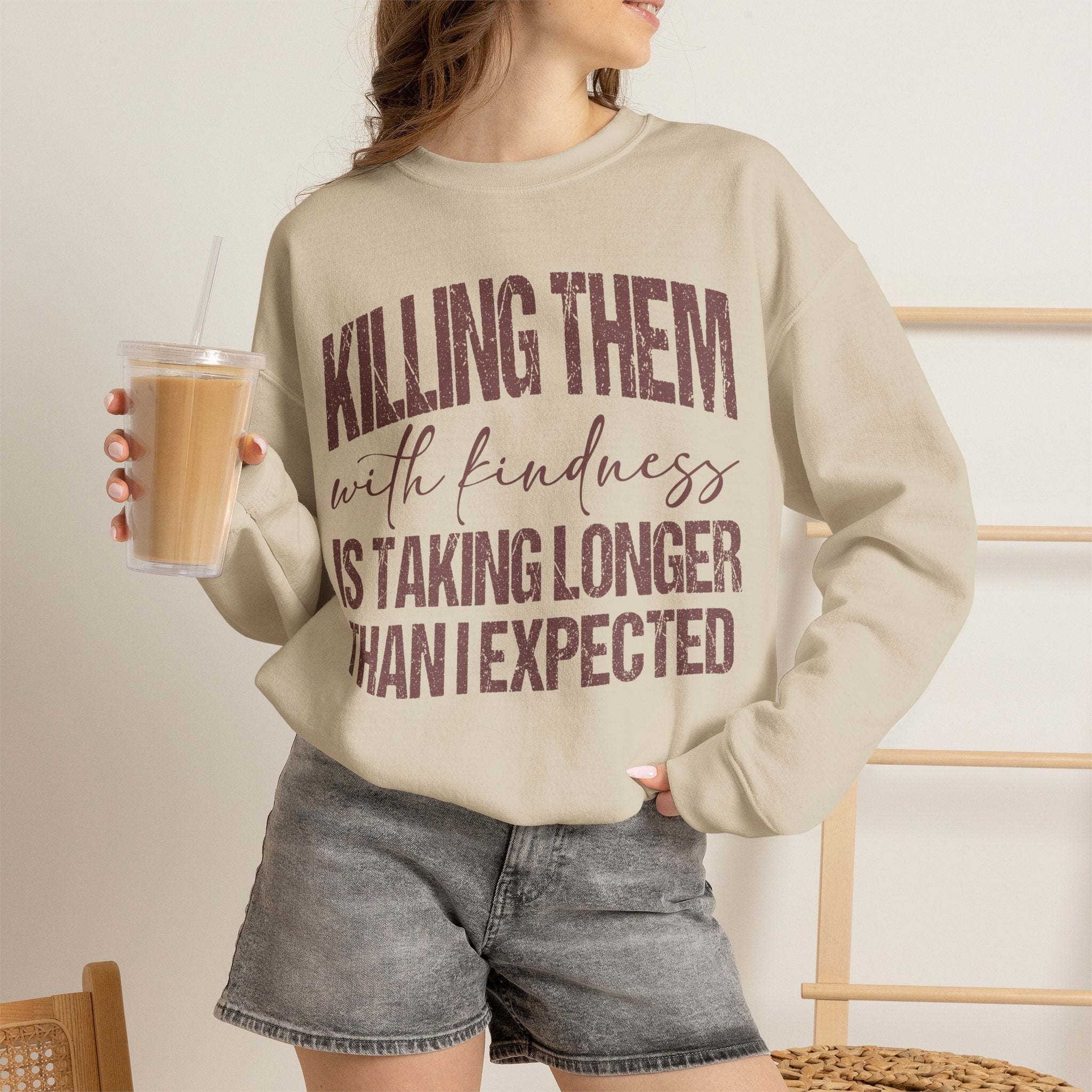 Crewneck Sweatshirt — "Killing Them With Kindness Is Taking Longer Than I Expected" Funny Sarcastic Quote